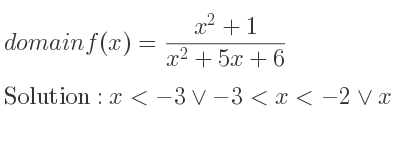 The domain of f(x)=(x^2+1)/(x^2+5x+6) is x<-3\lor-3<x<-2\lor x>-2